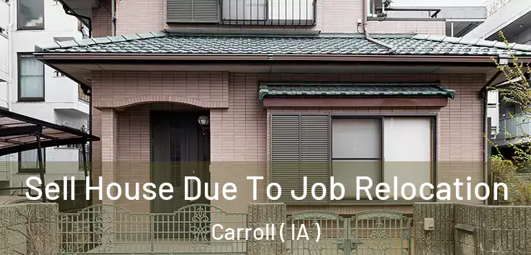  Sell House Due To Job Relocation Carroll ( IA )