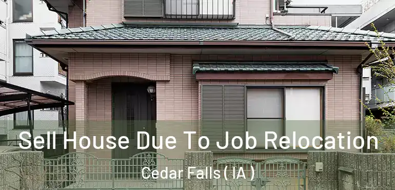  Sell House Due To Job Relocation Cedar Falls ( IA )