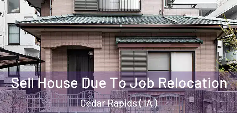  Sell House Due To Job Relocation Cedar Rapids ( IA )