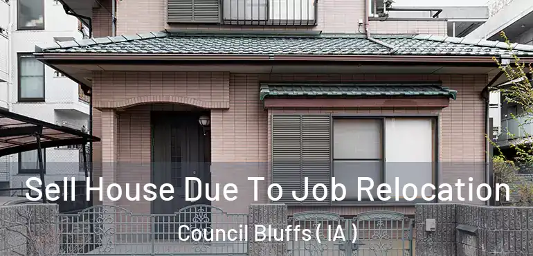  Sell House Due To Job Relocation Council Bluffs ( IA )