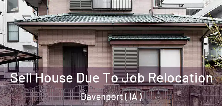  Sell House Due To Job Relocation Davenport ( IA )