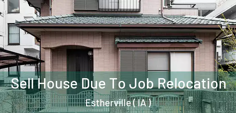  Sell House Due To Job Relocation Estherville ( IA )