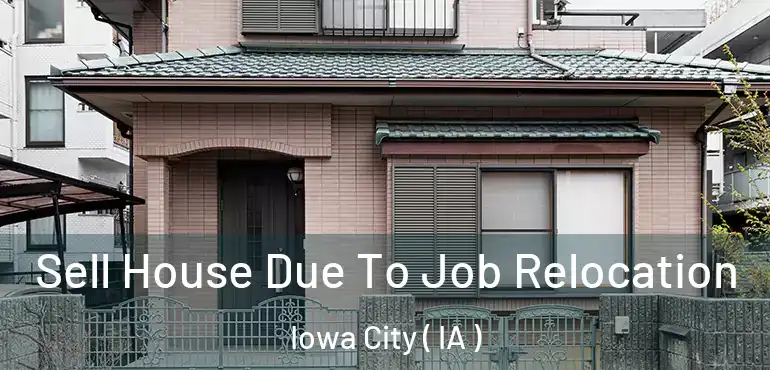  Sell House Due To Job Relocation Iowa City ( IA )
