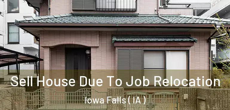  Sell House Due To Job Relocation Iowa Falls ( IA )