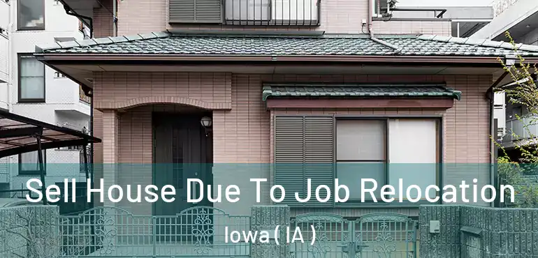  Sell House Due To Job Relocation Iowa ( IA )
