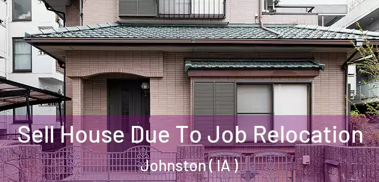  Sell House Due To Job Relocation Johnston ( IA )