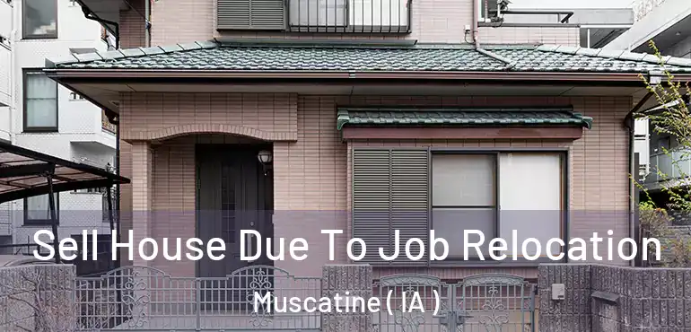  Sell House Due To Job Relocation Muscatine ( IA )