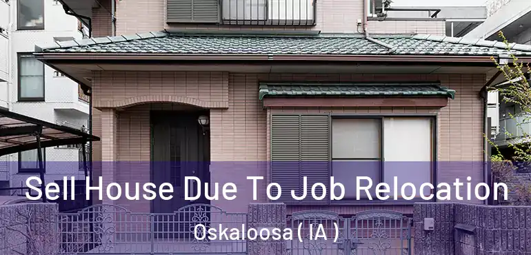  Sell House Due To Job Relocation Oskaloosa ( IA )