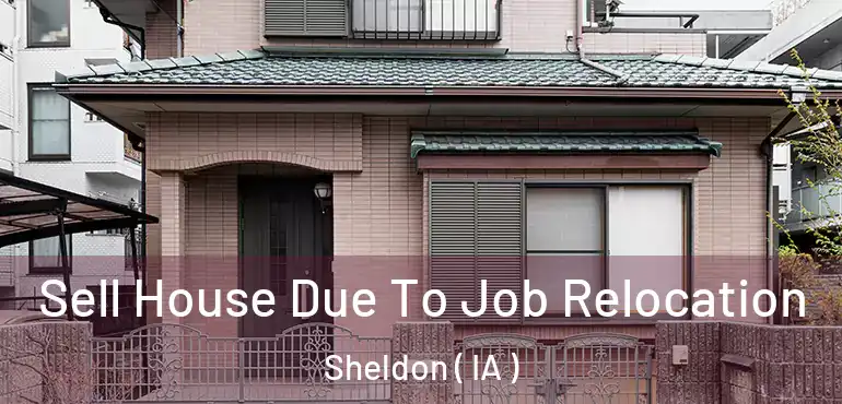  Sell House Due To Job Relocation Sheldon ( IA )