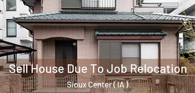  Sell House Due To Job Relocation Sioux Center ( IA )