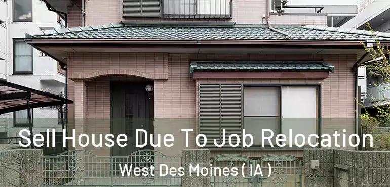  Sell House Due To Job Relocation West Des Moines ( IA )