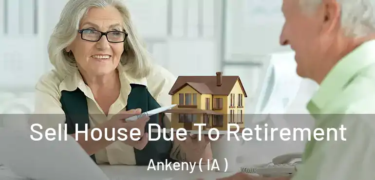  Sell House Due To Retirement Ankeny ( IA )