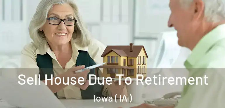  Sell House Due To Retirement Iowa ( IA )