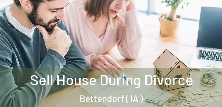  Sell House During Divorce Bettendorf ( IA )
