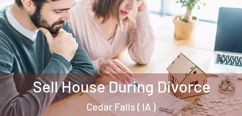  Sell House During Divorce Cedar Falls ( IA )