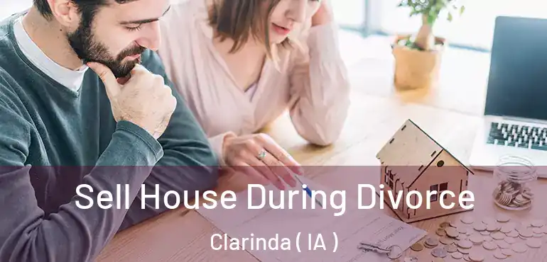  Sell House During Divorce Clarinda ( IA )