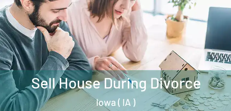  Sell House During Divorce Iowa ( IA )