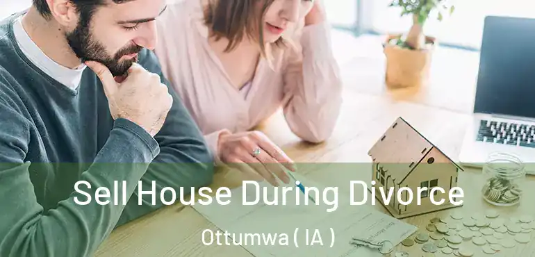  Sell House During Divorce Ottumwa ( IA )