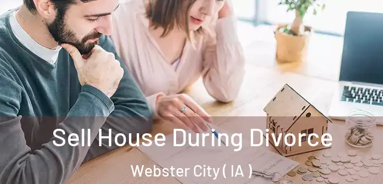  Sell House During Divorce Webster City ( IA )