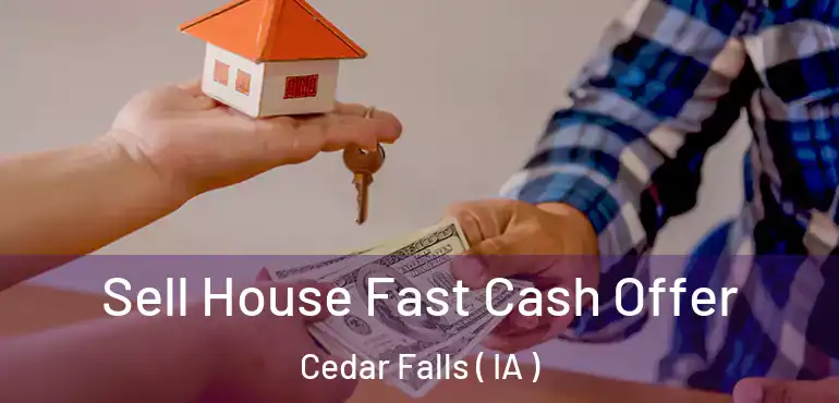  Sell House Fast Cash Offer Cedar Falls ( IA )