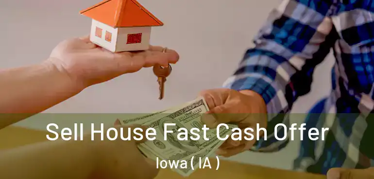  Sell House Fast Cash Offer Iowa ( IA )