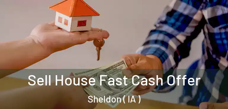  Sell House Fast Cash Offer Sheldon ( IA )