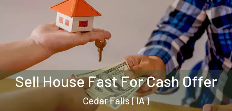  Sell House Fast For Cash Offer Cedar Falls ( IA )