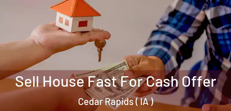  Sell House Fast For Cash Offer Cedar Rapids ( IA )