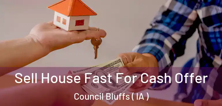  Sell House Fast For Cash Offer Council Bluffs ( IA )