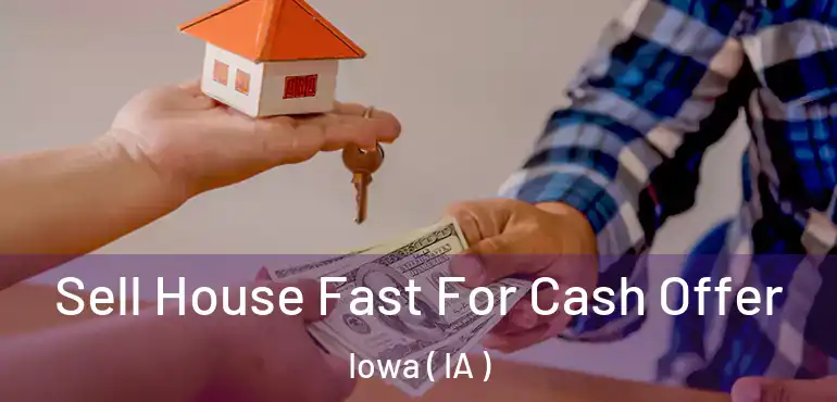  Sell House Fast For Cash Offer Iowa ( IA )