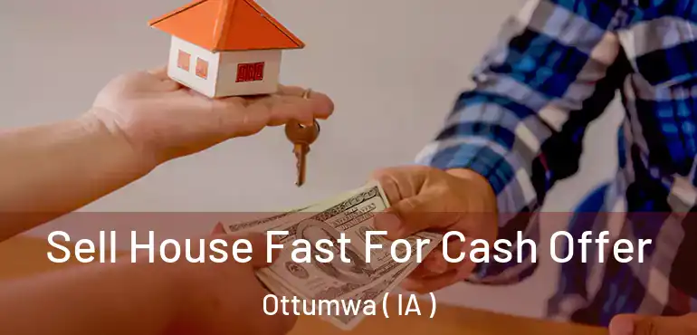 Sell House Fast For Cash Offer Ottumwa ( IA )
