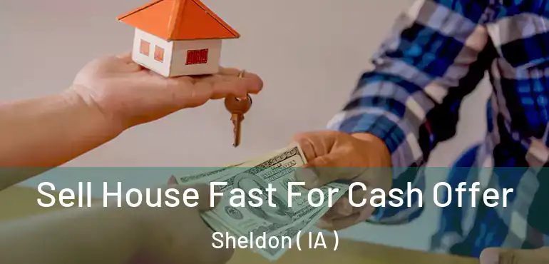  Sell House Fast For Cash Offer Sheldon ( IA )