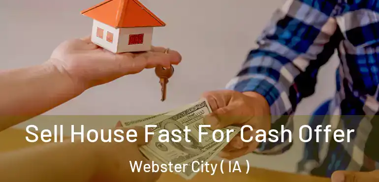  Sell House Fast For Cash Offer Webster City ( IA )