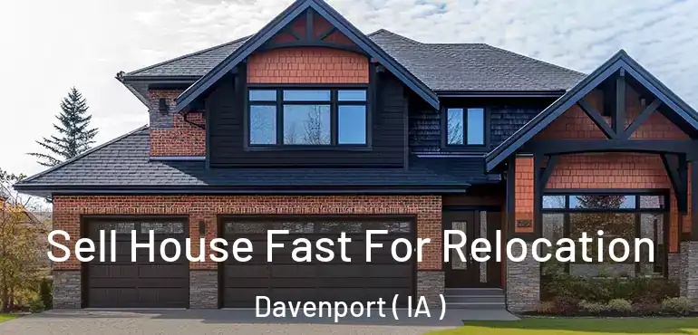  Sell House Fast For Relocation Davenport ( IA )