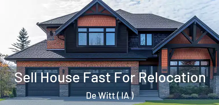  Sell House Fast For Relocation De Witt ( IA )