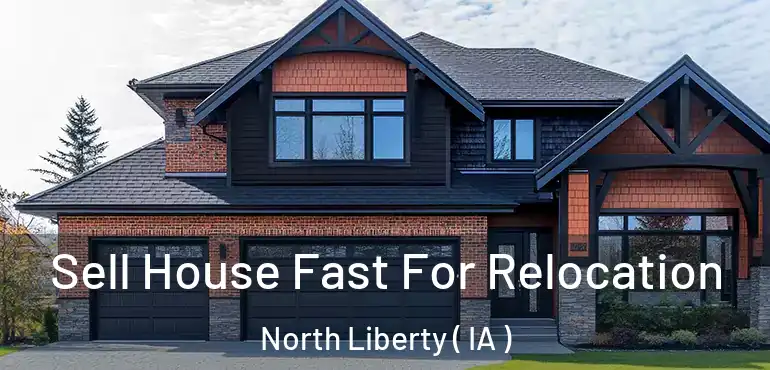  Sell House Fast For Relocation North Liberty ( IA )