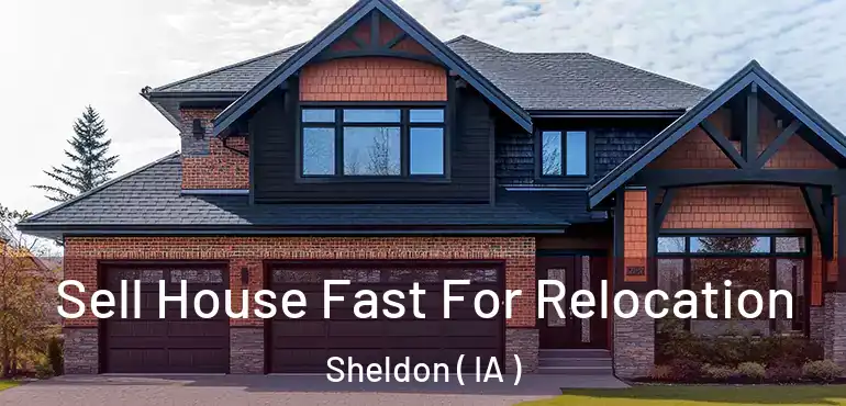  Sell House Fast For Relocation Sheldon ( IA )