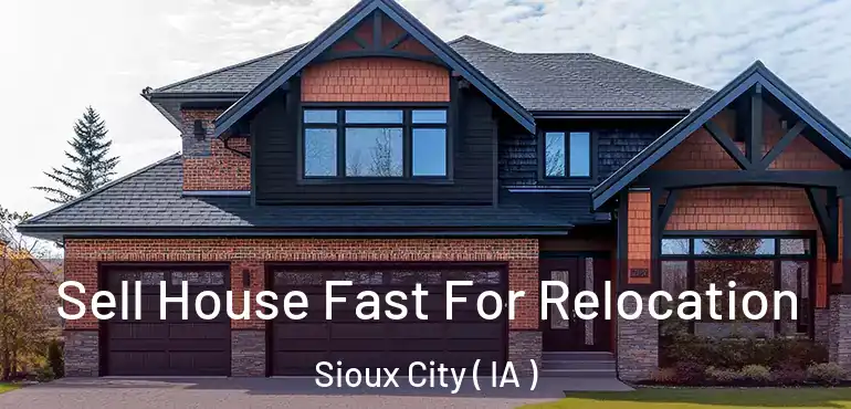  Sell House Fast For Relocation Sioux City ( IA )