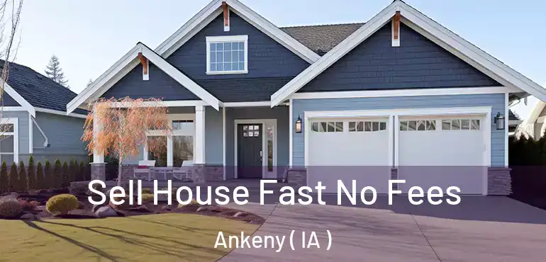  Sell House Fast No Fees Ankeny ( IA )