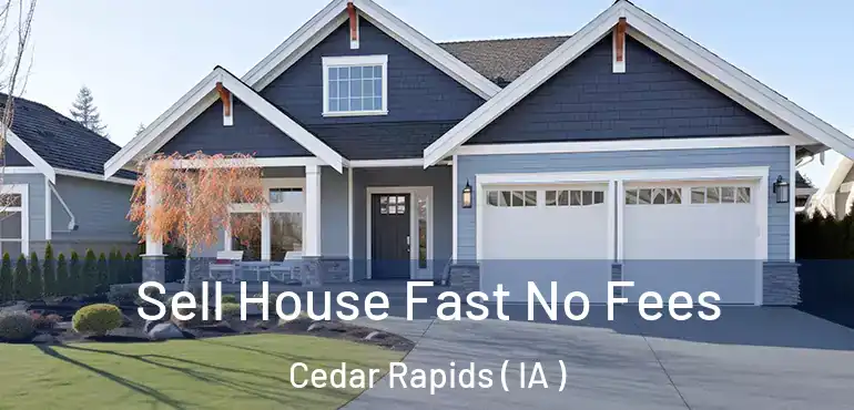  Sell House Fast No Fees Cedar Rapids ( IA )