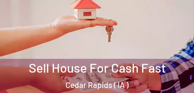  Sell House For Cash Fast Cedar Rapids ( IA )