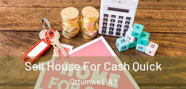  Sell House For Cash Quick Ottumwa ( IA )