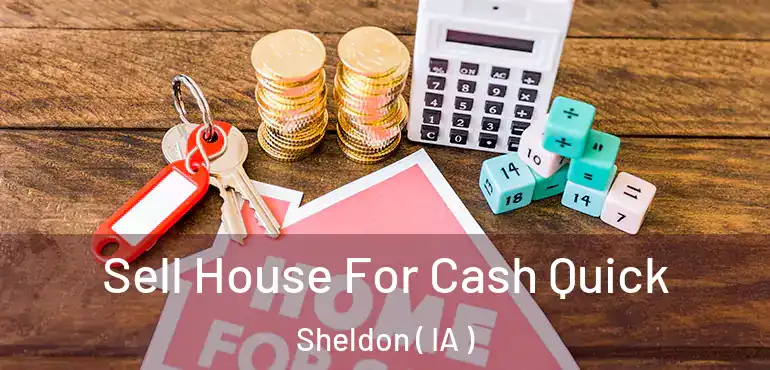  Sell House For Cash Quick Sheldon ( IA )