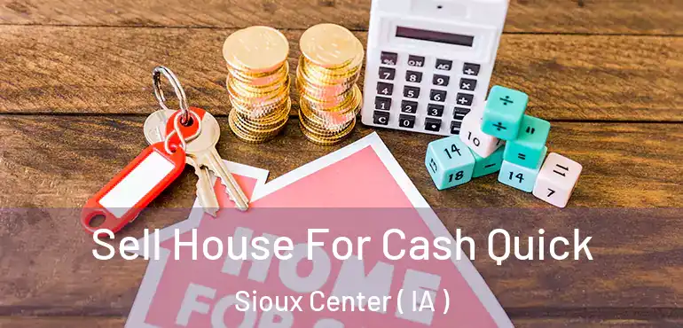  Sell House For Cash Quick Sioux Center ( IA )