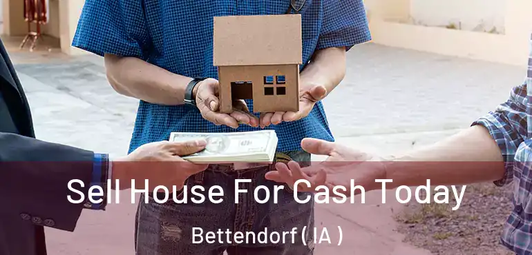  Sell House For Cash Today Bettendorf ( IA )