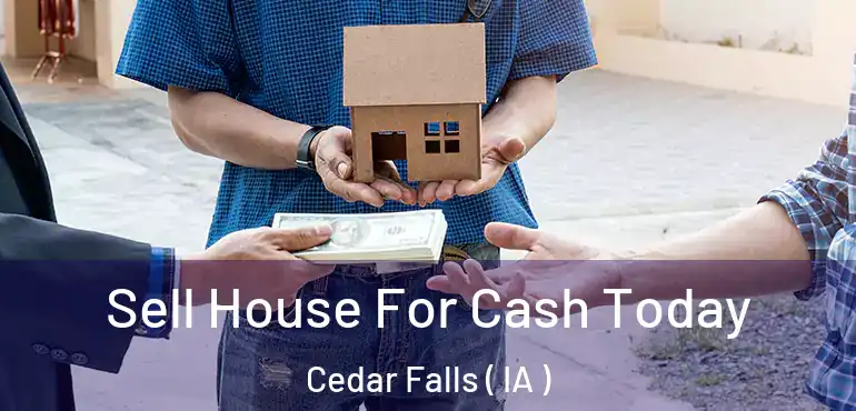  Sell House For Cash Today Cedar Falls ( IA )
