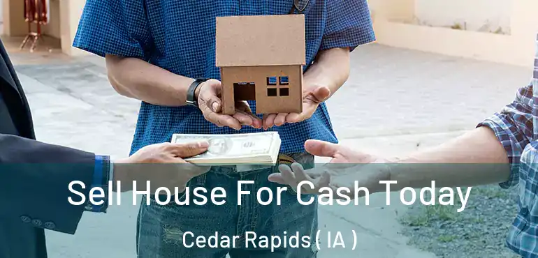 Sell House For Cash Today Cedar Rapids ( IA )