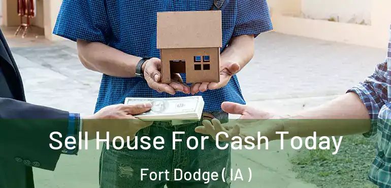  Sell House For Cash Today Fort Dodge ( IA )