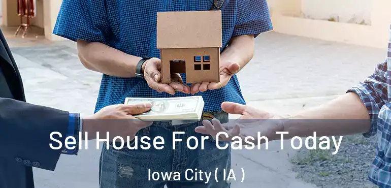  Sell House For Cash Today Iowa City ( IA )