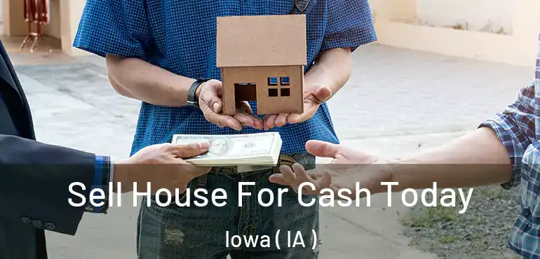  Sell House For Cash Today Iowa ( IA )